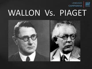 WALLON Vs. PIAGET
 