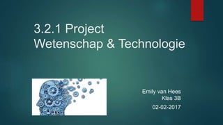 3.2.1 Project
Wetenschap & Technologie
Emily van Hees
Klas 3B
02-02-2017
 
