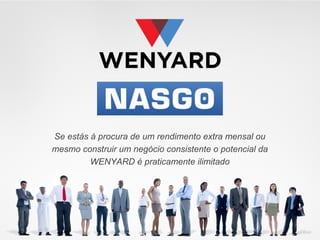 Se estás á procura de um rendimento extra mensal ou
mesmo construir um negócio consistente o potencial da
WENYARD é praticamente ilimitado
 