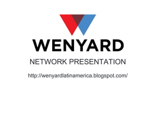 NETWORK PRESENTATION
http://wenyardlatinamerica.blogspot.com/

 