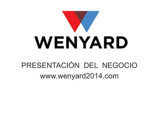 PRESENTACIÓN DEL NEGOCIO
www.wenyard2014.com
 