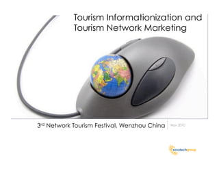 Tourism Informationization and
            Tourism Network Marketing




3rd Network Tourism Festival, Wenzhou China   Nov 2010
 