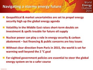 © OECD/IEA 2014 
Navigating a stormy energy future 
Geopolitical & market uncertainties are set to propel energy security...