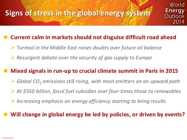 © OECD/IEA 2014 
Signs of stress in the global energy system 
Current calm in markets should not disguise difficult road ...