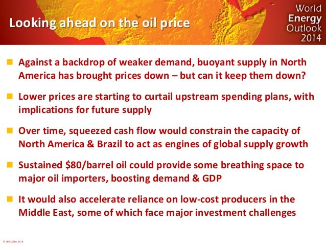 © OECD/IEA 2014 
Looking ahead on the oil price 
Against a backdrop of weaker demand, buoyant supply in North America has...