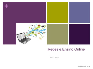 +
Redes e Ensino Online
WEO 2014
José Bidarra, 2014
 