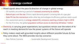 © OECD/IEA 2018
Today’s energy context
 Mixed signals about the pace & direction of change in global energy:
 Oil market...