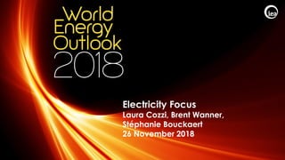 © OECD/IEA 2018
Electricity Focus
Laura Cozzi, Brent Wanner,
Stéphanie Bouckaert
26 November 2018
 