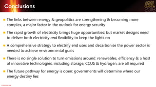 © OECD/IEA 2018
Conclusions
 The links between energy & geopolitics are strengthening & becoming more
complex, a major fa...
