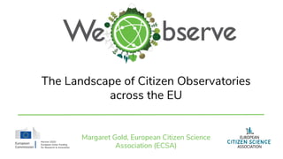 The Landscape of Citizen Observatories
across the EU
Margaret Gold, European Citizen Science
Association (ECSA)
 