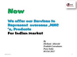 By
Shrikant Athavale
Prathith Consultants
Pune India
08 Feb 2013
118-06-2013
For Indian market
 