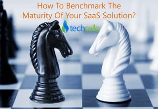How To Benchmark The
Maturity Of Your SaaS Solution?
 