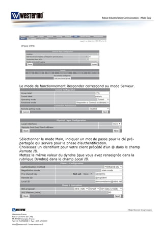 Le mode de fonctionnement Responder correspond au mode Serveur.
Sélectionner le mode Main, indiquer un mot de passe pour la clé pré-
partagée qui servira pour la phase d’authentification.
Choisissez un identifiant pour votre client précédé d’un @ dans le champ
Remote ID.
Mettez la même valeur du dyndns (que vous avez renseignée dans la
rubrique Dyndns) dans le champ Local ID.
 