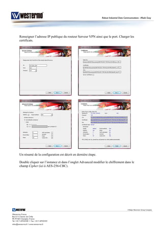 Renseigner l’adresse IP publique du routeur Serveur VPN ainsi que le port. Charger les
certificats.
Un résumé de la configuration est décrit en dernière étape.
Double cliquer sur l’instance et dans l’onglet Advanced modifier le chiffrement dans le
champ Cipher (ici à AES-256-CBC).
 