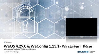 WeOS 4.29.0 & WeConfig 1.13.1– Wir starten in Kürze
Westermo Technik Webinar - Update
Lisa Heiler, Erwin Lasinger
29. April 2021
 