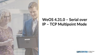 WeOS 4.31.0 – Serial over
IP – TCP Multipoint Mode
 