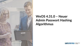 WeOS 4.31.0 – Neuer
Admin Passwort Hashing
Algorithmus
 