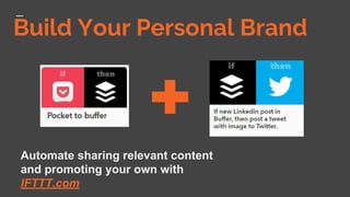 Build Your Personal Brand
Automate sharing relevant content
and promoting your own with
IFTTT.com
 