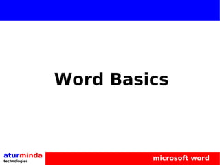 Word Basics



aturminda               microsoft word
technologies