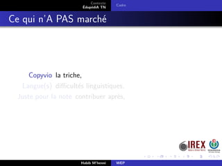 Contexte
ÉdupédiA TN
Cadre
Ce qui n’A PAS marché
Copyvio la triche,
Langue(s) diﬃcultés linguistiques,
Juste pour la note contribuer après,
Habib M’henni WEP
 