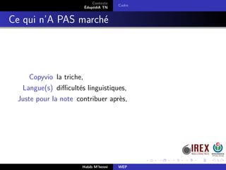 Contexte
ÉdupédiA TN
Cadre
Ce qui n’A PAS marché
Copyvio la triche,
Langue(s) diﬃcultés linguistiques,
Juste pour la note contribuer après,
Habib M’henni WEP
 