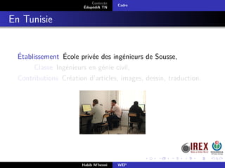 Contexte
ÉdupédiA TN
Cadre
En Tunisie
Établissement École privée des ingénieurs de Sousse,
Classe Ingénieurs en génie civil,
Contributions Création d’articles, images, dessin, traduction.
Habib M’henni WEP
 