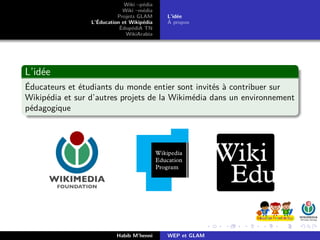 Wiki –pédia
Wiki –média
Projets GLAM
L’Éducation et Wikipédia
ÉdupédiA TN
WikiArabia
L’idée
À propos
Comment ça fonctionne...