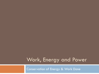 Work, Energy and Power Conservation of Energy & Work Done 