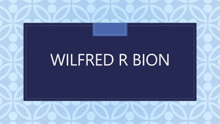 C
WILFRED R BION
 