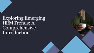 Exploring Emerging
HRMTrends: A
Comprehensive
Introduction
 