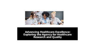 Advancing Healthcare Excellence:
Exploring the Agency for Healthcare
Research and Quality
 