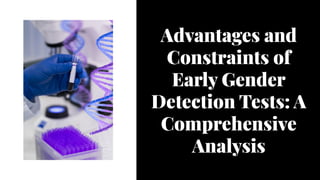 Advantages and
Constraints of
Early Gender
Detection Tests: A
Comprehensive
Analysis
Advantages and
Constraints of
Early Gender
Detection Tests: A
Comprehensive
Analysis
 