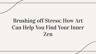 Brushing off Stress: How Art
Can Help You Find Your Inner
Zen
 