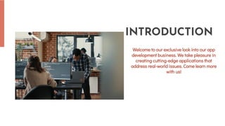 Welcome to our exclusive look into our app
development business. We take pleasure in
creating cutting-edge applications that
address real-world issues. Come learn more
with us!
INTRODUCTION
 
