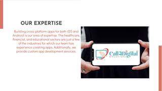 OUR EXPERTISE
Building cross-platform apps for both iOS and
Android is our area of expertise. The healthcare,
financial, and educational sectors are just a few
of the industries for which our team has
experience creating apps. Additionally, we
provide custom app development services.
 