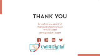 THANK YOU
Do you have any questions?
info@call4digitalsolutions.com
+919319560371
call4digitalsolutions.com
 