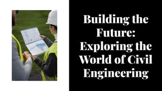 Building the
Future:
Exploring the
World of Civil
Engineering
Building the
Future:
Exploring the
World of Civil
Engineering
 
