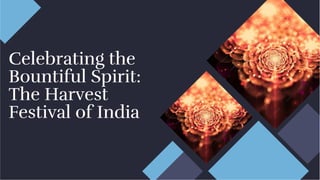 Celebrating the
Bountiful Spirit:
The Harvest
Festival of India
Celebrating the
Bountiful Spirit:
The Harvest
Festival of India
 