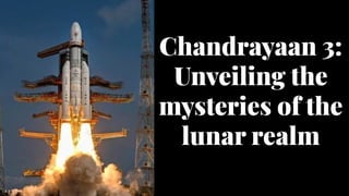 Chandrayaan 3:
Unveiling the
mysteries of the
lunar realm
Chandrayaan 3:
Unveiling the
mysteries of the
lunar realm
 