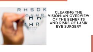 CLEARING THE
VISION: AN OVERVIEW
OF THE BENEFITS
AND RISKS OF LASIK
EYE SURGERY
 