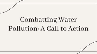 Combatting Water
Pollution: A Call to Action
Combatting Water
Pollution: A Call to Action
 