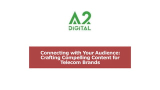 Connecting with Your Audience:
Crafting Compelling Content for
Telecom Brands
 