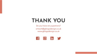 THANK YOU
THANK YOU
Do you have any questions?
Do you have any questions?
artwork@gblogodesign.co.uk
artwork@gblogodesign.co.uk
www.gblogodesign.co.uk
www.gblogodesign.co.uk
 