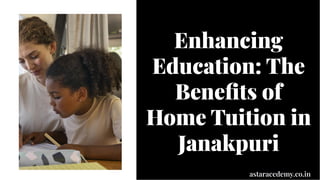 Enhancing
Education: The
Benefits of
Home Tuition in
Janakpuri
Enhancing
Education: The
Benefits of
Home Tuition in
Janakpuri
astaracedemy.co.in
 