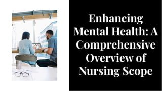 Enhancing
Mental Health: A
Comprehensive
Overview of
Nursing Scope
Enhancing
Mental Health: A
Comprehensive
Overview of
Nursing Scope
 