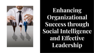 Enhancing
Organizational
Success through
Social Intelligence
and E ective
Leadership
Enhancing
Organizational
Success through
Social Intelligence
and E ective
Leadership
 