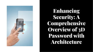 Enhancing
Security: A
Comprehensive
Overview of 3D
Password with
Architecture
Enhancing
Security: A
Comprehensive
Overview of 3D
Password with
Architecture
 