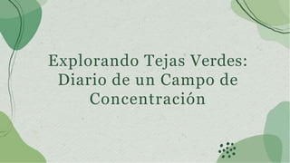 Explorando Tejas Verdes:
Diario de un Campo de
Concentración
 