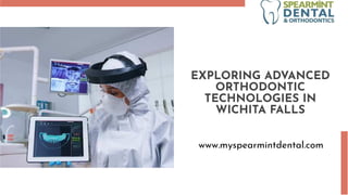 EXPLORING ADVANCED
ORTHODONTIC
TECHNOLOGIES IN
WICHITA FALLS
www.myspearmintdental.com
 