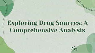 Exploring Drug Sources: A
Comprehensive Analysis
 